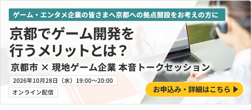 ゲーム・エンタメ企業の皆さまへ／京都への拠点開設をお考えの方に 京都でゲーム開発を行うメリットとは？ 京都市 × 現地ゲーム企業 本音トークセッション